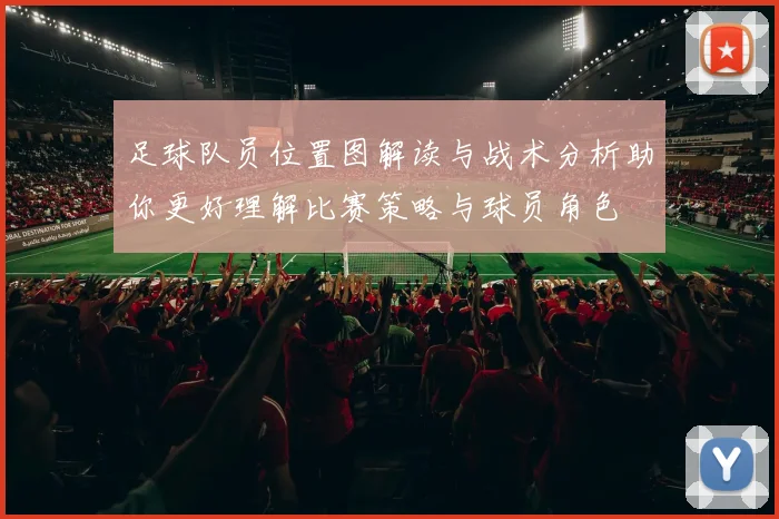 足球队员位置图解读与战术分析助你更好理解比赛策略与球员角色